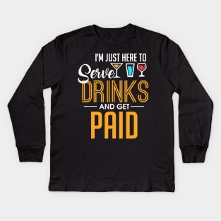 I'm Just Here To Serve Drinks & Get Paid Bartender Kids Long Sleeve T-Shirt